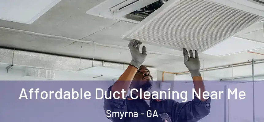  Affordable Duct Cleaning Near Me Smyrna - GA