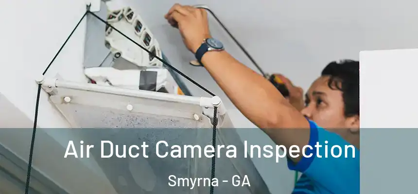  Air Duct Camera Inspection Smyrna - GA