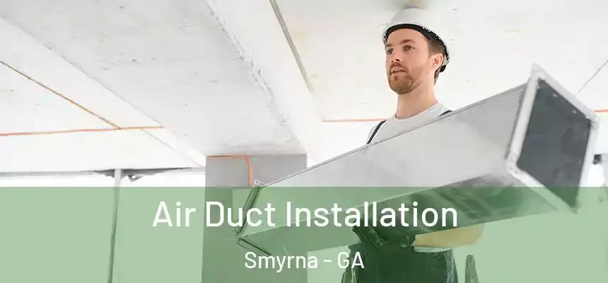  Air Duct Installation Smyrna - GA