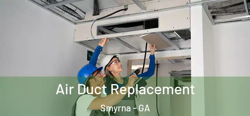 Air Duct Replacement Smyrna - GA