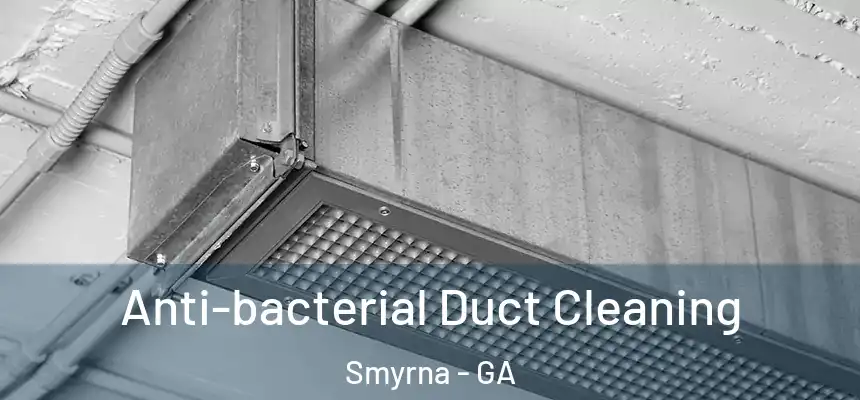  Anti-bacterial Duct Cleaning Smyrna - GA