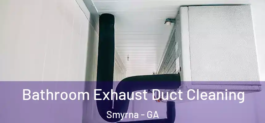  Bathroom Exhaust Duct Cleaning Smyrna - GA