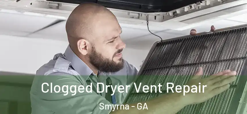  Clogged Dryer Vent Repair Smyrna - GA