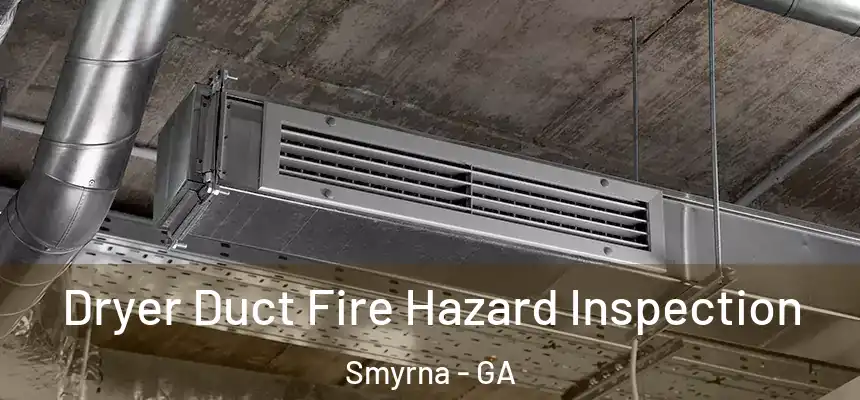  Dryer Duct Fire Hazard Inspection Smyrna - GA
