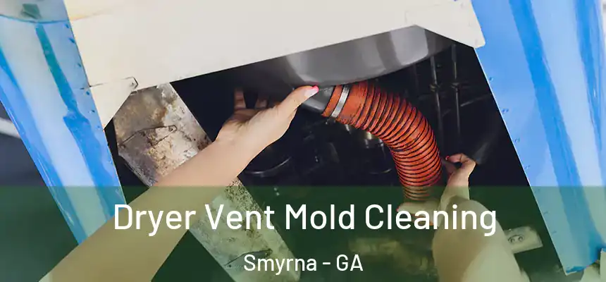  Dryer Vent Mold Cleaning Smyrna - GA