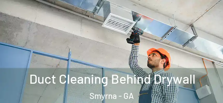 Duct Cleaning Behind Drywall Smyrna - GA
