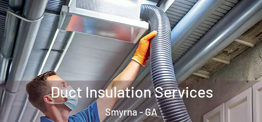  Duct Insulation Services Smyrna - GA