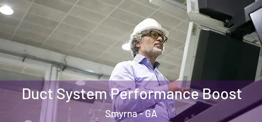 Duct System Performance Boost Smyrna - GA