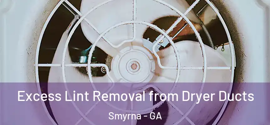  Excess Lint Removal from Dryer Ducts Smyrna - GA