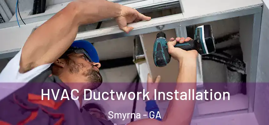  HVAC Ductwork Installation Smyrna - GA