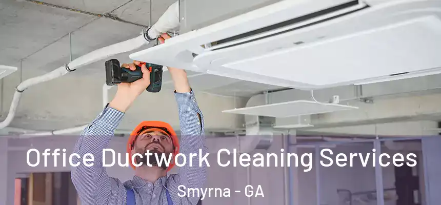 Office Ductwork Cleaning Services Smyrna - GA