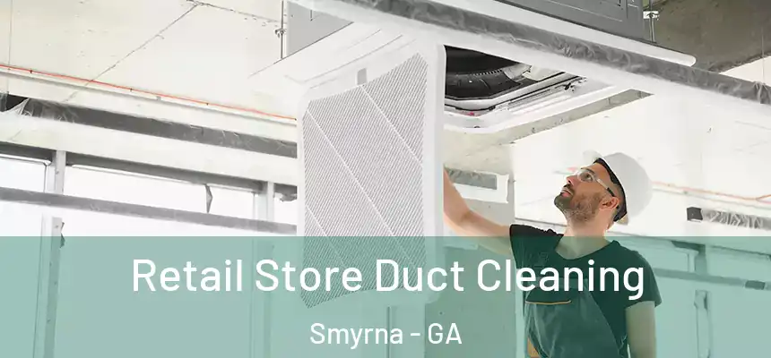 Retail Store Duct Cleaning Smyrna - GA