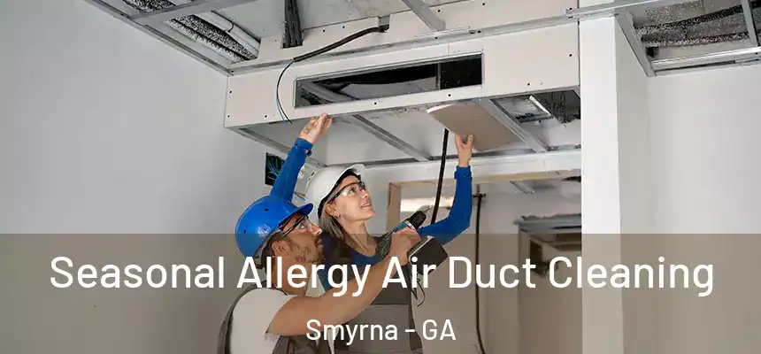Seasonal Allergy Air Duct Cleaning Smyrna - GA