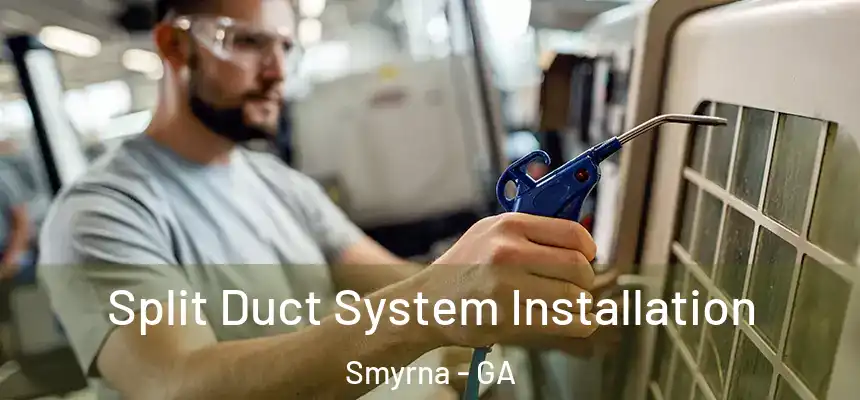Split Duct System Installation Smyrna - GA