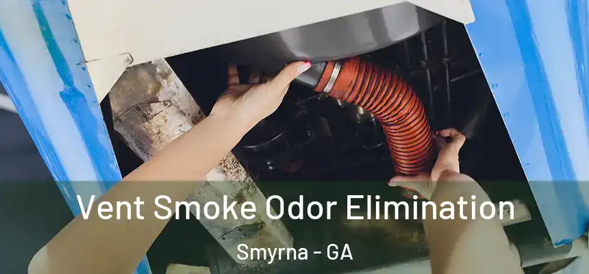 Vent Smoke Odor Elimination Smyrna - GA