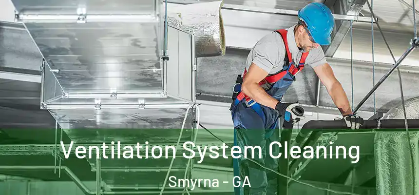 Ventilation System Cleaning Smyrna - GA