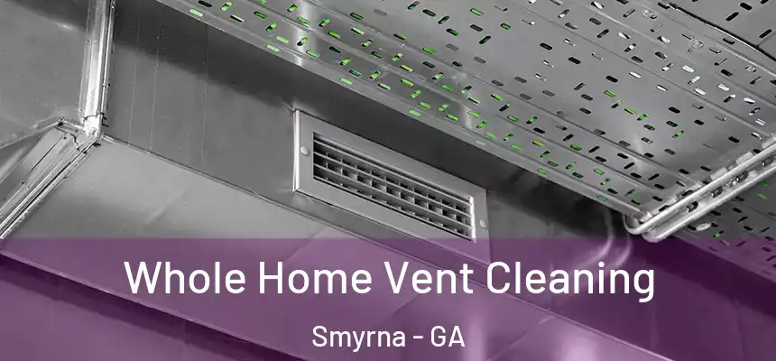  Whole Home Vent Cleaning Smyrna - GA